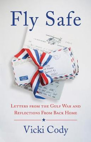 Fly Safe : Letters from the Gulf War and Reflections From Back Home - Vicki Cody