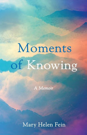 Moments of Knowing : A Memoir - Mary Helen Fein