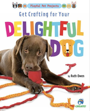 Get Crafting for Your Delightful Dog : Playful Pet Projects - Ruth Owen