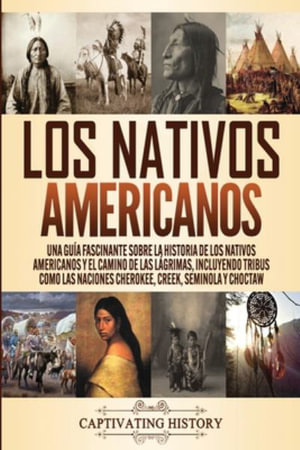 Los Nativos Americanos : Una Guia Fascinante sobre la Historia de los Nativos Americanos y el Camino de las Lagrimas, Incluyendo Tribus como la - Captivating History