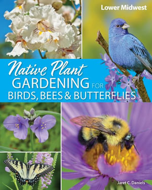 Native Plant Gardening for Birds, Bees & Butterflies : Lower Midwest - Jaret C. Daniels