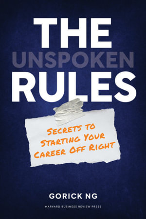 The Unspoken Rules : Secrets to Starting Your Career Off Right - Gorick Ng