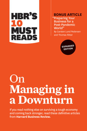 HBR's 10 Must Reads on Managing in a Downturn, Expanded Edition : (with bonus article 'Preparing Your Business for a Post-Pandemic World' by Carsten Lund Pedersen and Thomas Ritter) - Harvard Business Review