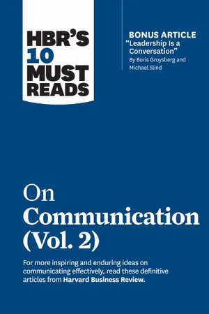 HBR's 10 Must Reads on Communication, Vol. 2 (with bonus article "Leadership Is a Conversation" by Boris Groysberg and Michael Slind) : HBR's 10 Must Reads - Harvard Business Review