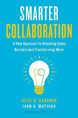 Smarter Collaboration : A New Approach to Breaking Down Barriers and Transforming Work - Heidi K. Gardner