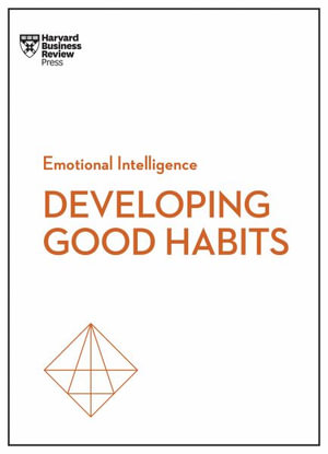 Good Habits (HBR Emotional Intelligence Series) : HBR Emotional Intelligence Series - Harvard Business Review