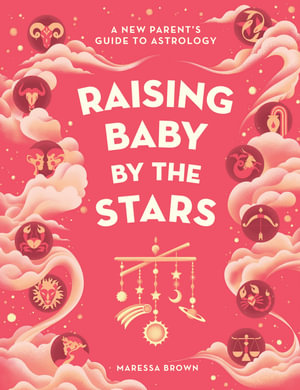 Raising Baby by the Stars : A New Parent's Guide to Astrology - Maressa Brown