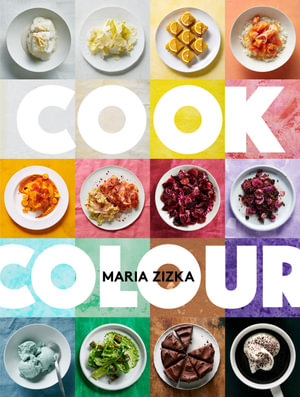 Cook Colour UK Edition : A Rainbow of 100 Recipes - Maria Zizka