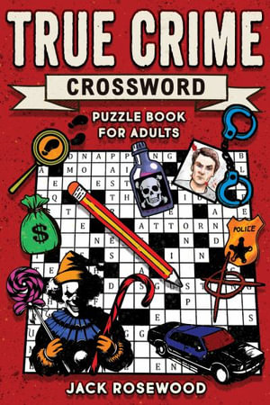 True Crime Crossword Puzzle Book for Adults : A Killer Crossword Puzzle Book For Clever True Crime Fans - Jack Rosewood