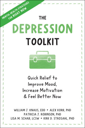 The Depression Toolkit : Quick Relief to Improve Mood, Increase Motivation, and Feel Better Now - Alex Korb