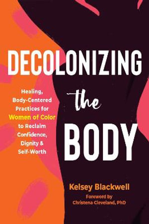 Decolonizing the Body : Healing, Body-Centered Practices for Women of Color to Reclaim Confidence, Dignity, and Self-Worth - Christena Cleveland