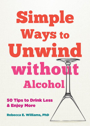 Simple Ways to Unwind without Alcohol : 50 Tips to Drink Less and Enjoy More - Rebecca E. Williams