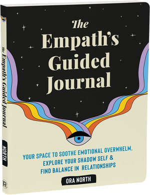 The Empath's Guided Journal : Your Space to Soothe Emotional Overwhelm, Explore Your Shadow Self, and Find Balance in Relationships - Ora North