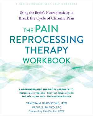 The Pain Reprocessing Therapy Workbook : Using the Brain's Neuroplasticity to Break the Cycle of Chronic Pain - Vanessa M.  &  Sinaiko, Olivia S. Blackstone