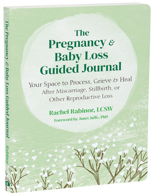 The Pregnancy And Baby Loss Guided Journal : Your Space to Process, Grieve, and Heal After Miscarriage, Stillbirth, or Other Reproductive Loss - Rachel  &  Jaffe, Janet Rabinor