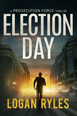 Election Day : A Prosecution Force Thriller - Logan Ryles