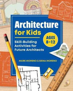 Architecture for Kids : Skill-Building Activities for Future Architects - Mark Moreno