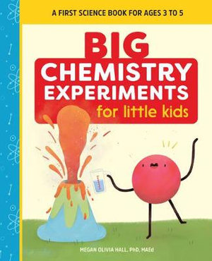 Big Chemistry Experiments for Little Kids : A First Science Book for Ages 3 to 5 - Megan Olivia, Ph.D. Hall