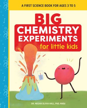 Big Chemistry Experiments for Little Kids : A First Science Book for Ages 3 to 5 - Megan Olivia Hall