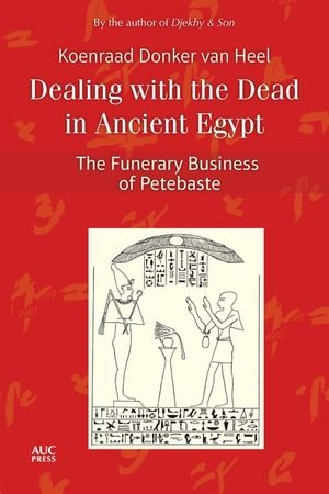 Dealing with the Dead in Ancient Egypt : The Funerary Business of Petebaste - Koenraad Donker van Heel