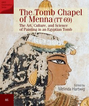 The Tomb Chapel of Menna (TT 69) : The Art, Culture, and Science of Painting in an Egyptian Tomb - Melinda Hartwig