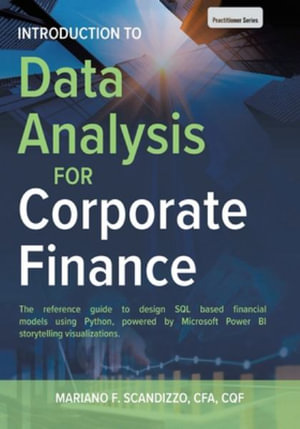 Data Analysis for Corporate Finance : Building financial models using SQL, Python, and MS PowerBI - Mariano F. Scandizzo CFA CQF