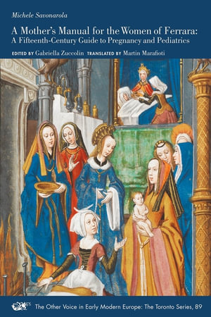 A Mother's Manual for the Women of Ferrara : A Fifteenth-Century Guide to Pregnancy and Pediatrics - Michele Savonarola