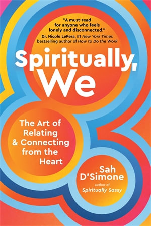 Spiritually, We : The Art of Relating and Connecting from the Heart - Sah D'Simone