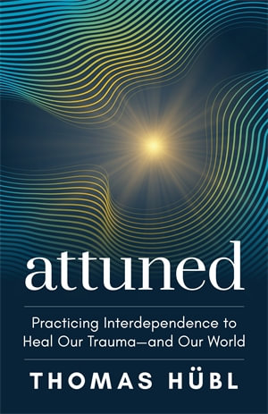 Attuned : Practicing Interdependence to Heal Our Trauma&mdash;and Our World - Thomas Hübl