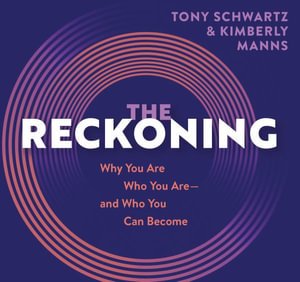 The Reckoning : Why Are You Who You Are, and Who Can You Become? - Tony Schwartz