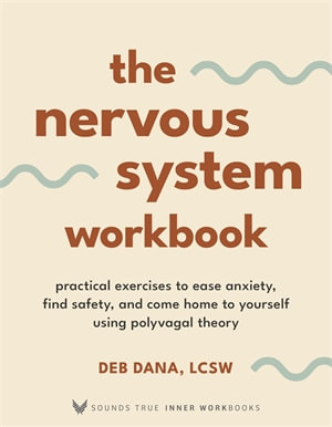 The Nervous System Workbook : Practical Exercises to Ease Anxiety, Find Safety, and Come Home to Yourself Using Polyvagal Theory - Deb Dana