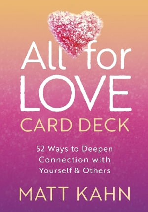 All for Love Card Deck : 52 Ways to Deepen Connection with Yourself and Others - Matt Kahn