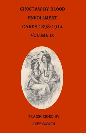 Choctaw By Blood Enrollment Cards 1898-1914 Volume IX - Jeff Bowen