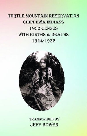 Turtle Mountain Reservation Chippewa Indians 1932 Census : with Births & Deaths, 1924-1932 - Jeff Bowen