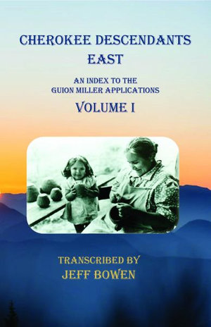 Cherokee Descendants East Volume I : An Index to the Guion Miller Applications - Jeff Bowen