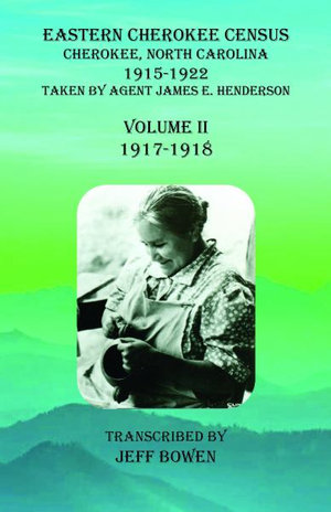 Eastern Cherokee Census, Cherokee, North Carolina, 1915-1922, Volume II (1917-1918) : Taken by Agent James E. Henderson - Jeff Bowen