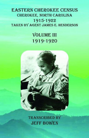 Eastern Cherokee Census, Cherokee, North Carolina, 1915-1922, Volume III (1919-1920) : Taken by Agent James E. Henderson - Jeff Bowen