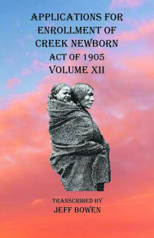 Applications For Enrollment of Creek Newborn Act of 1905 Volume XII - Jeff Bowen