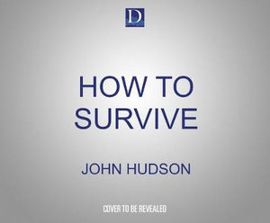 How to Survive : Self-reliance in Extreme Circumstances - John Hudson