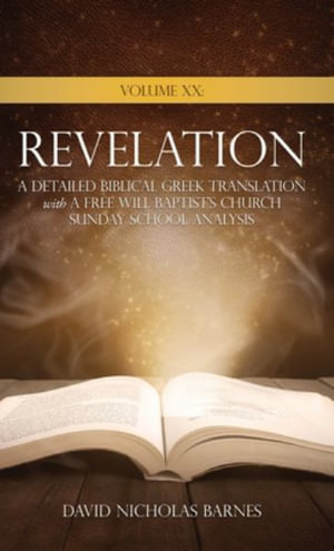 Volume XX  Revelation : A Detailed Biblical Greek Translation with A Free Will Baptist's Church Sunday School Analysis - David Nicholas Barnes