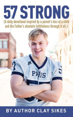 57 Strong : (A daily devotional inspired by a parent's loss of a child and the Father's absolute faithfulness through it all.) - Clay Sikes