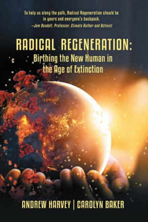 Radical Regeneration : Birthing the New Human in the Age of Extinction - Carolyn Baker