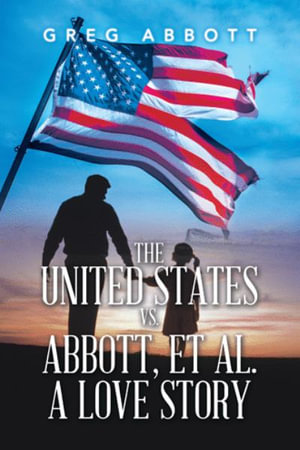 The United States Vs. Abbott, Et Al.                                   a Love Story - Greg Abbott