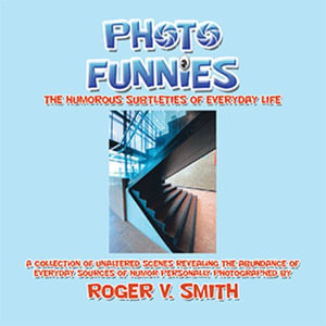 PHOTO FUNNIES : THE HUMOROUS SUBTLETIES OF EVERYDAY LIFE - Roger V. Smith