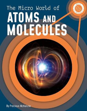 The Micro World of Atoms and Molecules : Micro Science - Precious McKenzie