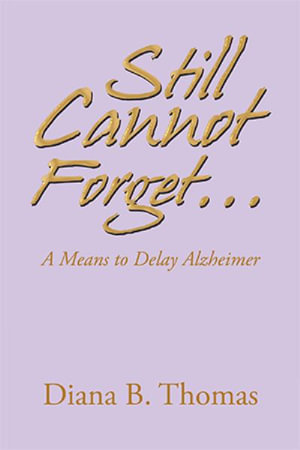 Still Cannot Forget... : A Means to Delay Alzheimer - Diana B. Thomas