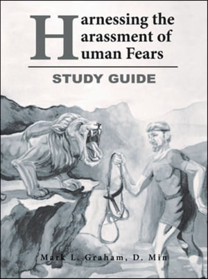 Harnessing the Harassment of Human Fears   Study Guide - Mark L. Graham D. Min