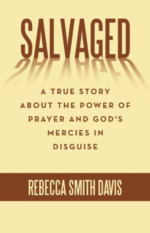 Salvaged : A True Story About the Power of Prayer and God's Mercies in Disguise - Rebecca Smith Davis