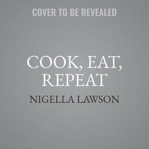 Cook, Eat, Repeat : Ingredients, Recipes, and Stories - Nigella Lawson