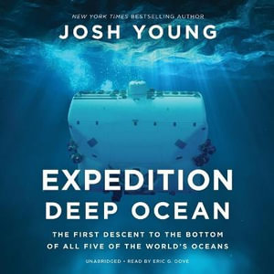 Expedition Deep Ocean : The First Descent to the Bottom of All Five of the World's Oceans - Josh Young